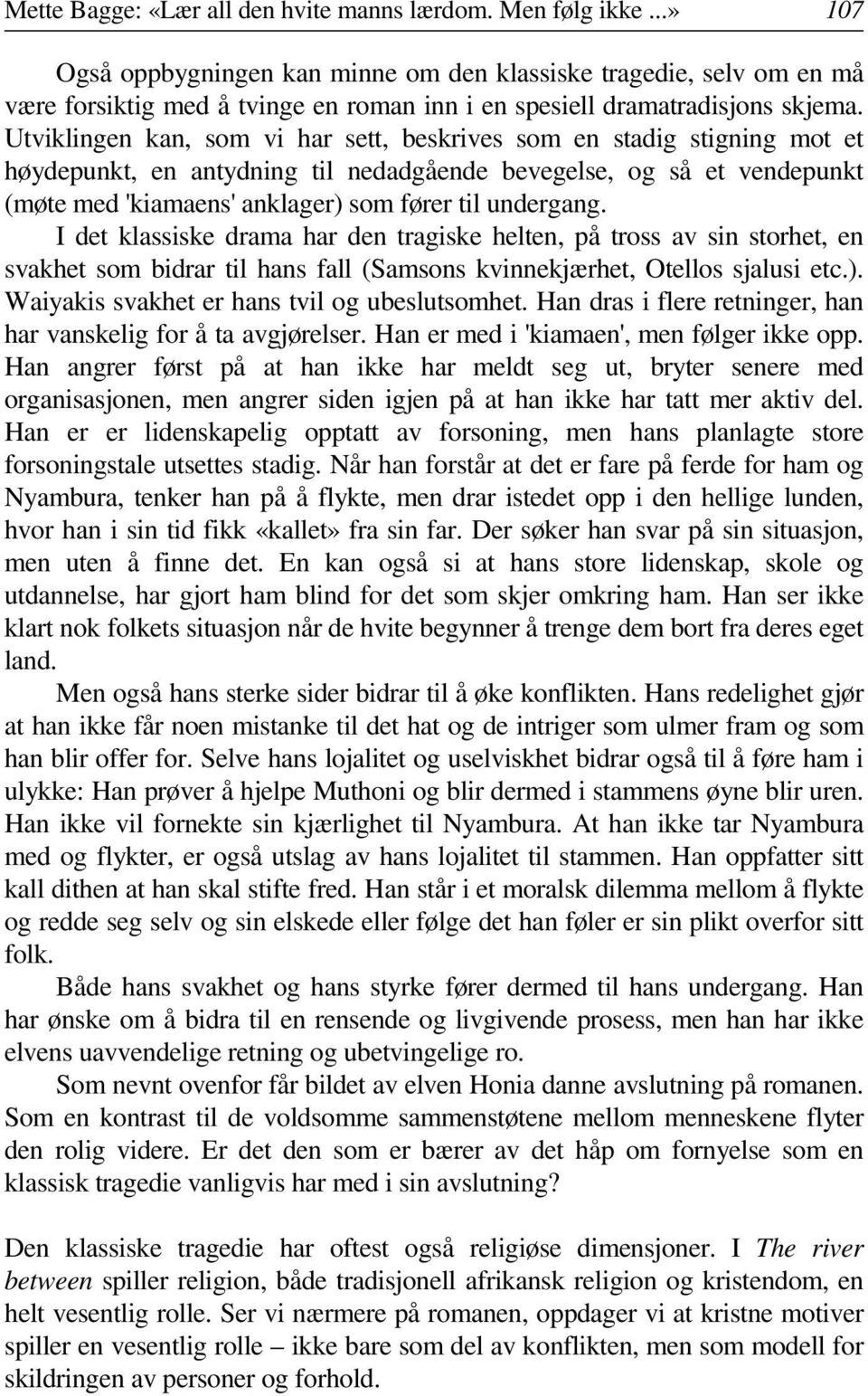 Utviklingen kan, som vi har sett, beskrives som en stadig stigning mot et høydepunkt, en antydning til nedadgående bevegelse, og så et vendepunkt (møte med 'kiamaens' anklager) som fører til