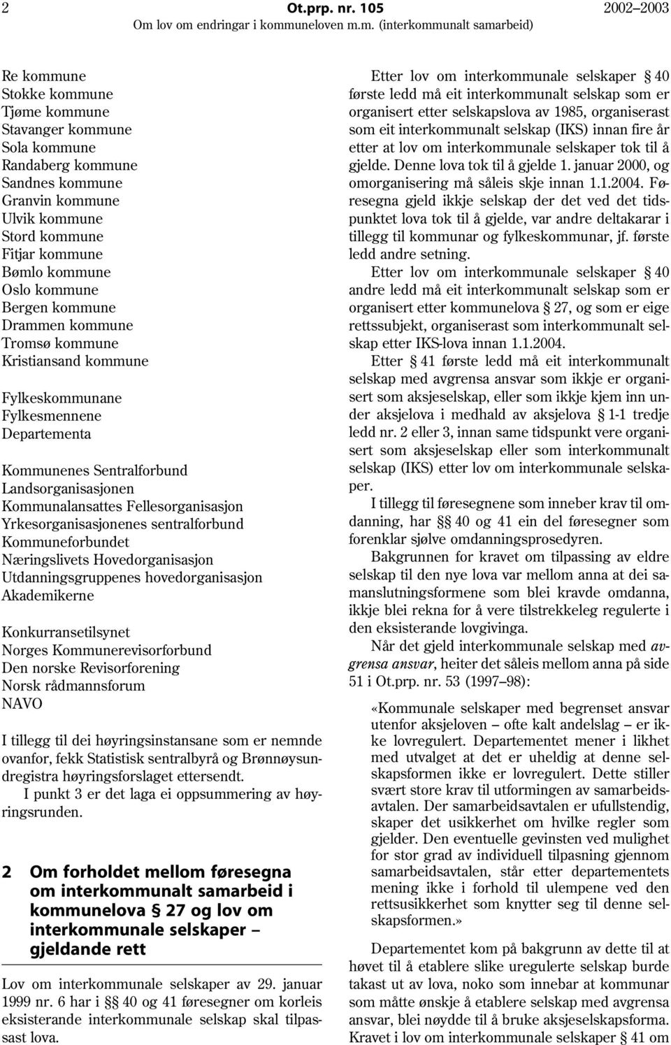 kommune Bergen kommune Drammen kommune Tromsø kommune Kristiansand kommune Fylkeskommunane Fylkesmennene Departementa Kommunenes Sentralforbund Landsorganisasjonen Kommunalansattes Fellesorganisasjon