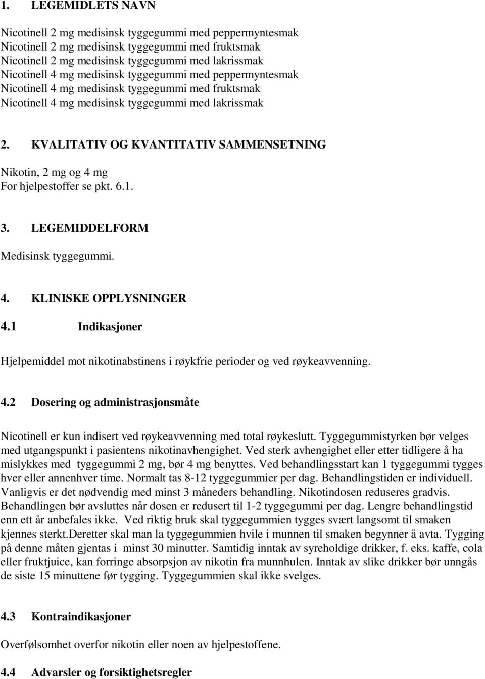 KVALITATIV OG KVANTITATIV SAMMENSETNING Nikotin, 2 mg og 4 mg For hjelpestoffer se pkt. 6.1. 3. LEGEMIDDELFORM Medisinsk tyggegummi. 4. KLINISKE OPPLYSNINGER 4.