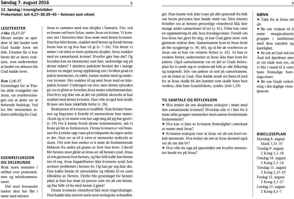 Rom 1,16 17 Grunnlaget for at Paulus delte evangeliet om Jesus, var overbevisningen om at dette var et frelsende budskap. Ved tro blir mennesket erklært rettferdig for Gud.