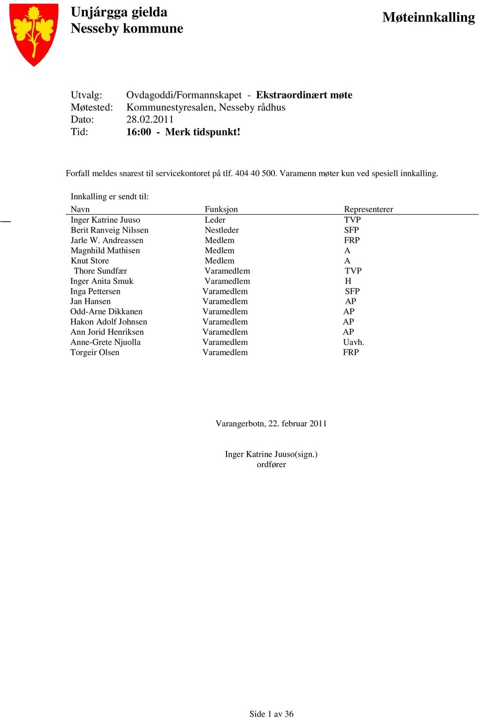 Innkalling er sendt til: Navn Funksjon Representerer Inger Katrine Juuso Leder TVP Berit Ranveig Nilssen Nestleder SFP Jarle W.