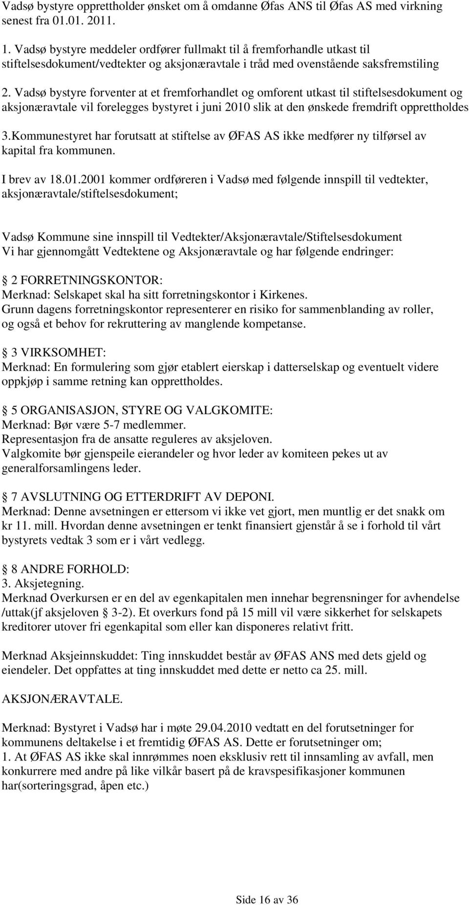 Kommunestyret har forutsatt at stiftelse av ØFAS AS ikke medfører ny tilførsel av kapital fra kommunen. I brev av 18.01.