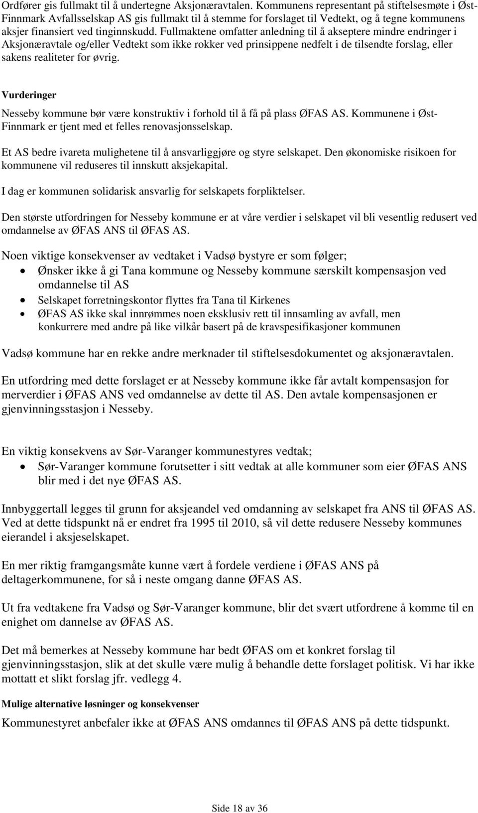 Fullmaktene omfatter anledning til å akseptere mindre endringer i Aksjonæravtale og/eller Vedtekt som ikke rokker ved prinsippene nedfelt i de tilsendte forslag, eller sakens realiteter for øvrig.