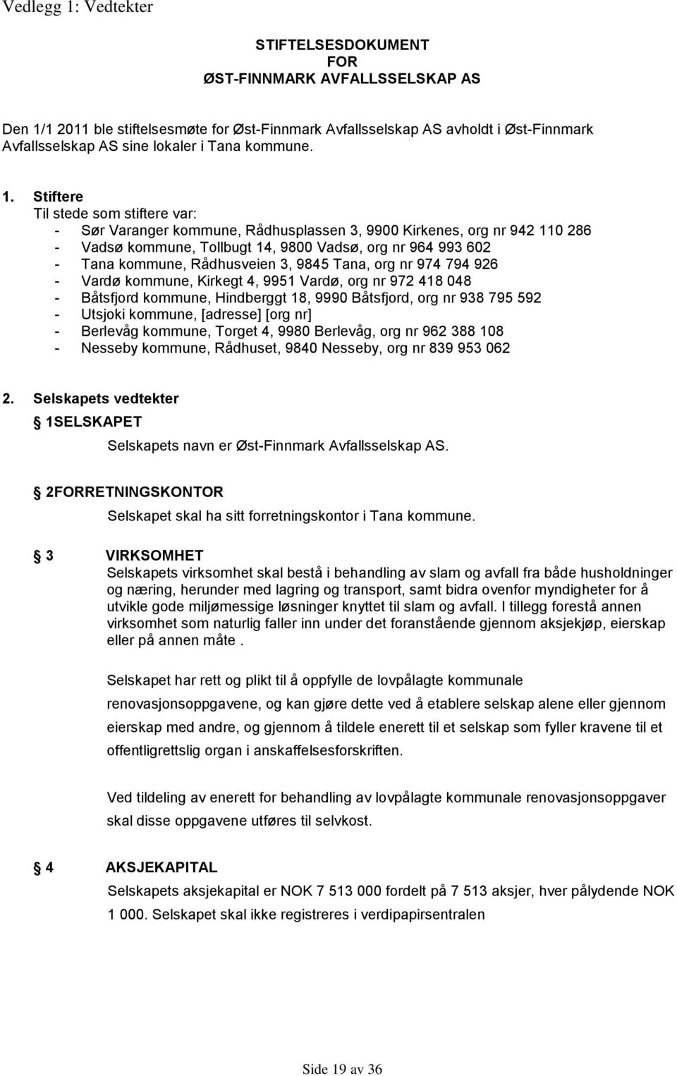 Stiftere Til stede som stiftere var: - Sør Varanger kommune, Rådhusplassen 3, 9900 Kirkenes, org nr 942 110 286 - Vadsø kommune, Tollbugt 14, 9800 Vadsø, org nr 964 993 602 - Tana kommune,