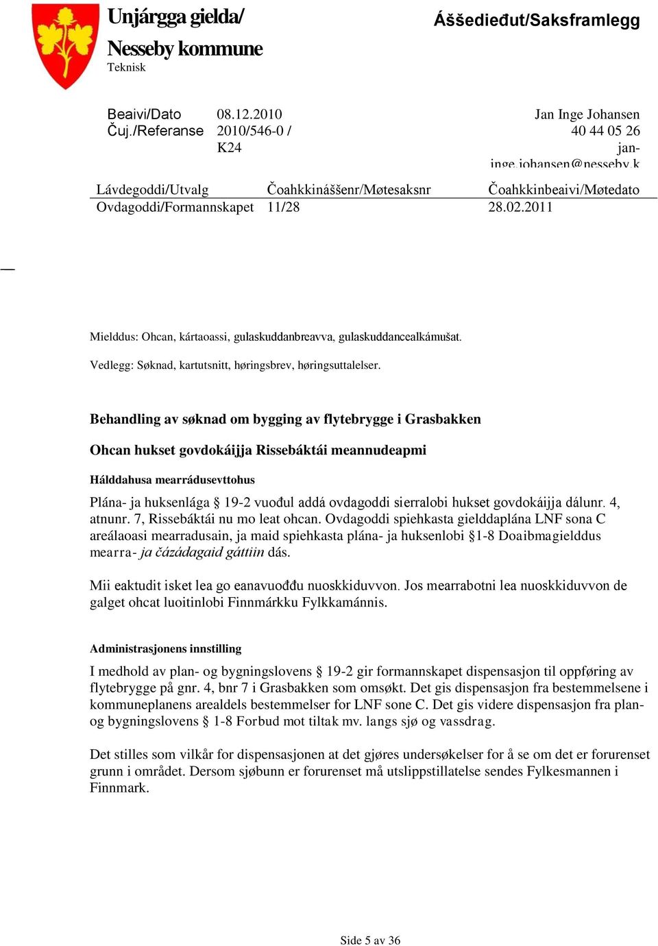 Vedlegg: Søknad, kartutsnitt, høringsbrev, høringsuttalelser.