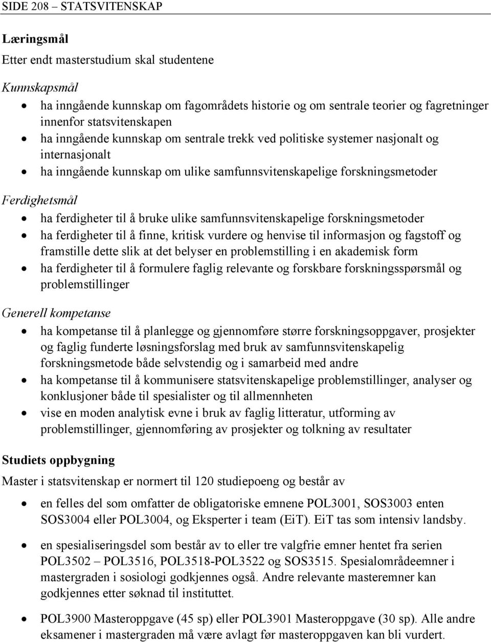 bruke ulike samfunnsvitenskapelige forskningsmetoder ha ferdigheter til å finne, kritisk vurdere og henvise til informasjon og fagstoff og framstille dette slik at det belyser en problemstilling i en