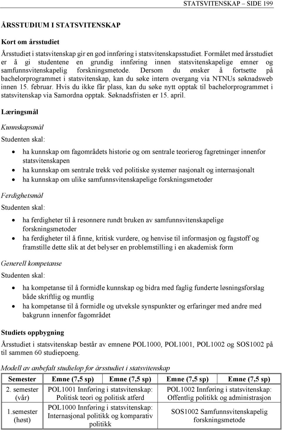 Dersom du ønsker å fortsette på bachelorprogrammet i statsvitenskap, kan du søke intern overgang via NTNUs søknadsweb innen 15. februar.