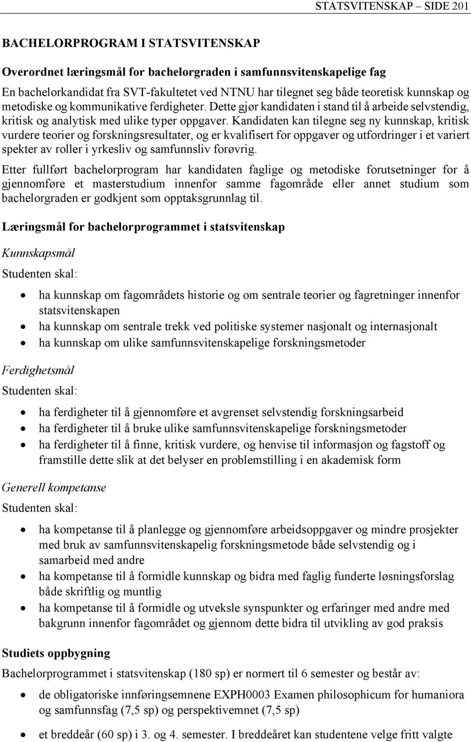 Kandidaten kan tilegne seg ny kunnskap, kritisk vurdere teorier og forskningsresultater, og er kvalifisert for oppgaver og utfordringer i et variert spekter av roller i yrkesliv og samfunnsliv