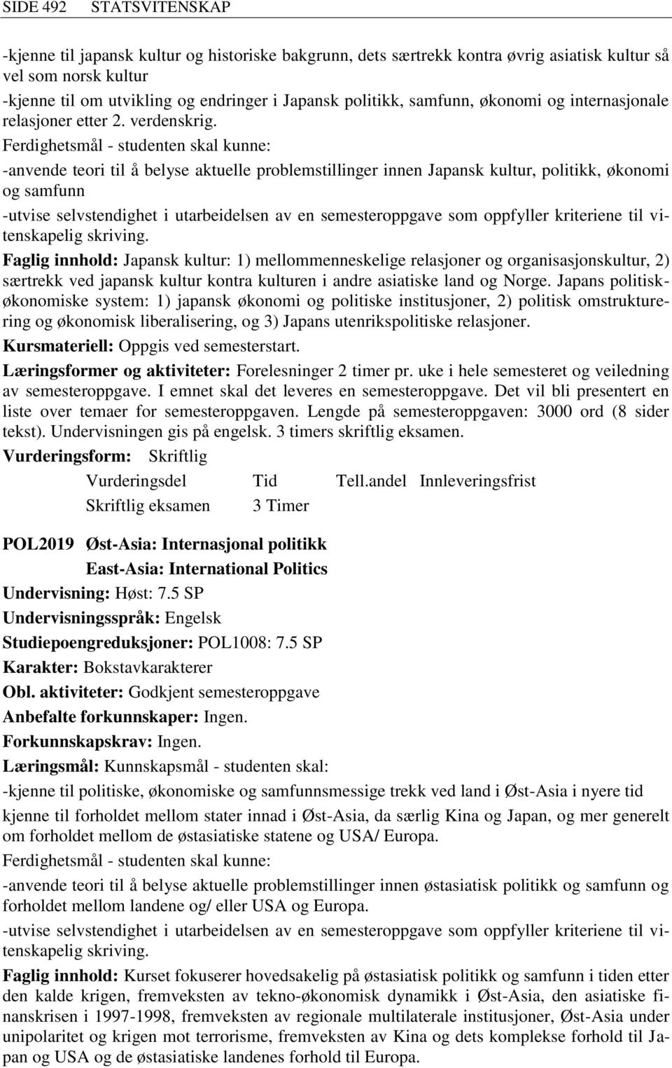 -anvende teori til å belyse aktuelle problemstillinger innen Japansk kultur, politikk, økonomi og samfunn -utvise selvstendighet i utarbeidelsen av en semesteroppgave som oppfyller kriteriene til