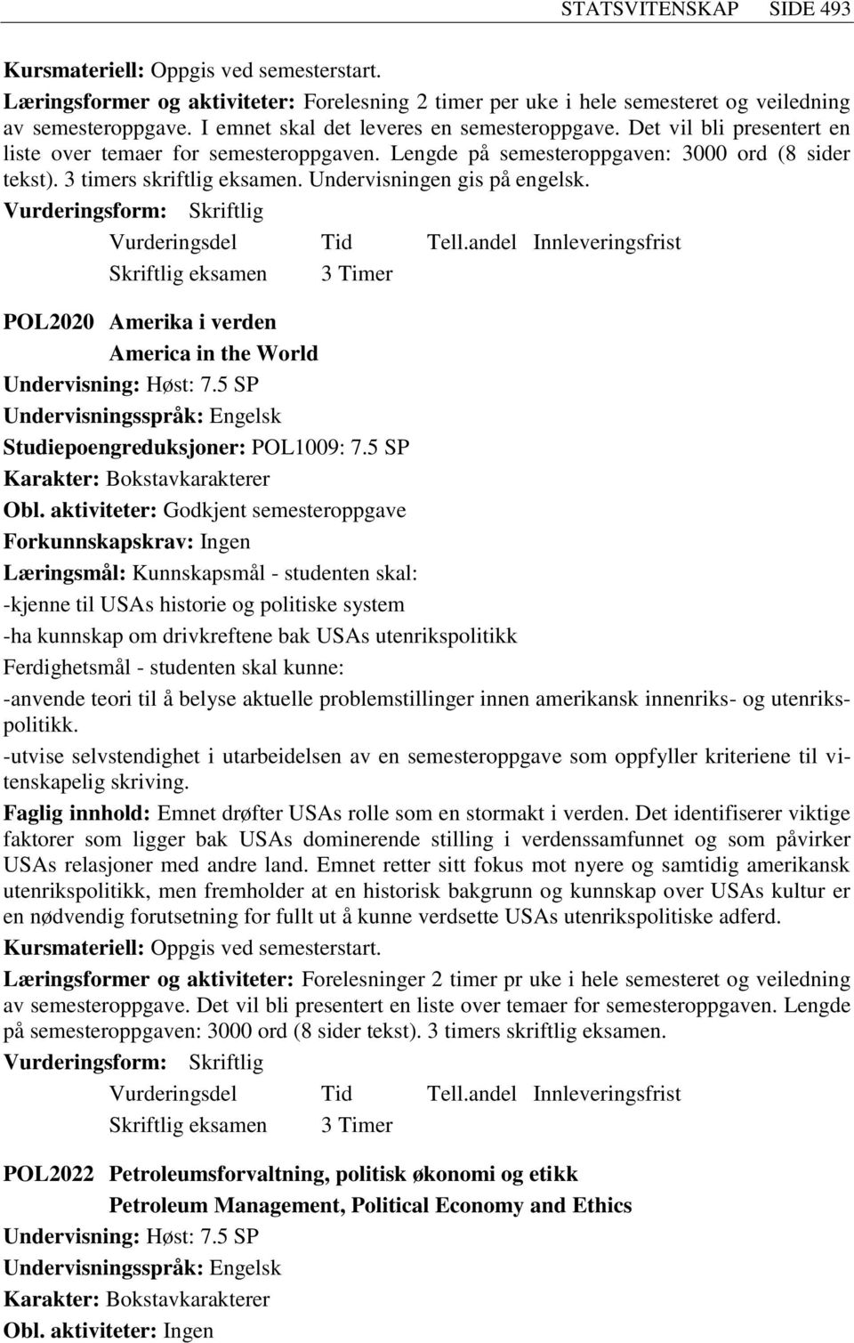 Vurderingsform: Skriftlig Skriftlig eksamen 3 Timer POL2020 Amerika i verden America in the World Undervisning: Høst: 7.5 SP Undervisningsspråk: Engelsk Studiepoengreduksjoner: POL1009: 7.5 SP Obl.