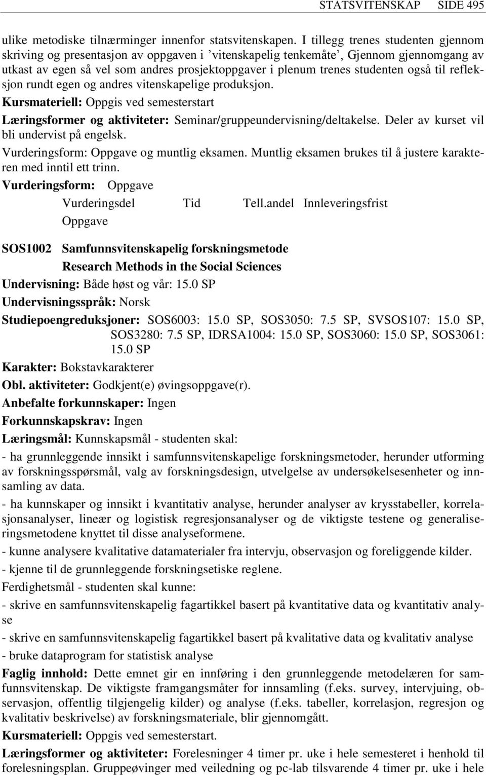 også til refleksjon rundt egen og andres vitenskapelige produksjon. Kursmateriell: Oppgis ved semesterstart Læringsformer og aktiviteter: Seminar/gruppeundervisning/deltakelse.