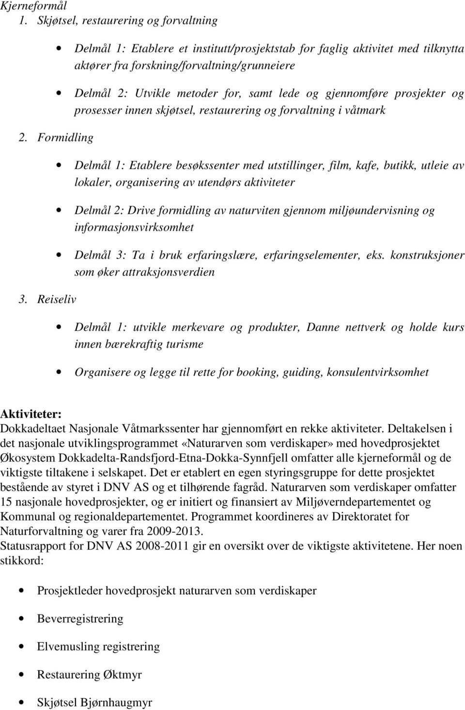 lede og gjennomføre prosjekter og prosesser innen skjøtsel, restaurering og forvaltning i våtmark 2. Formidling 3.