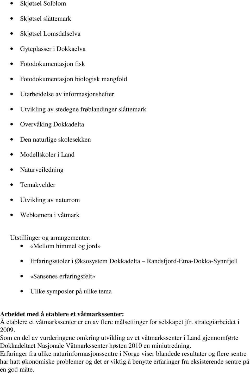 «Mellom himmel og jord» Erfaringsstoler i Øksosystem Dokkadelta Randsfjord-Etna-Dokka-Synnfjell «Sansenes erfaringsfelt» Ulike symposier på ulike tema Arbeidet med å etablere et våtmarkssenter: Å