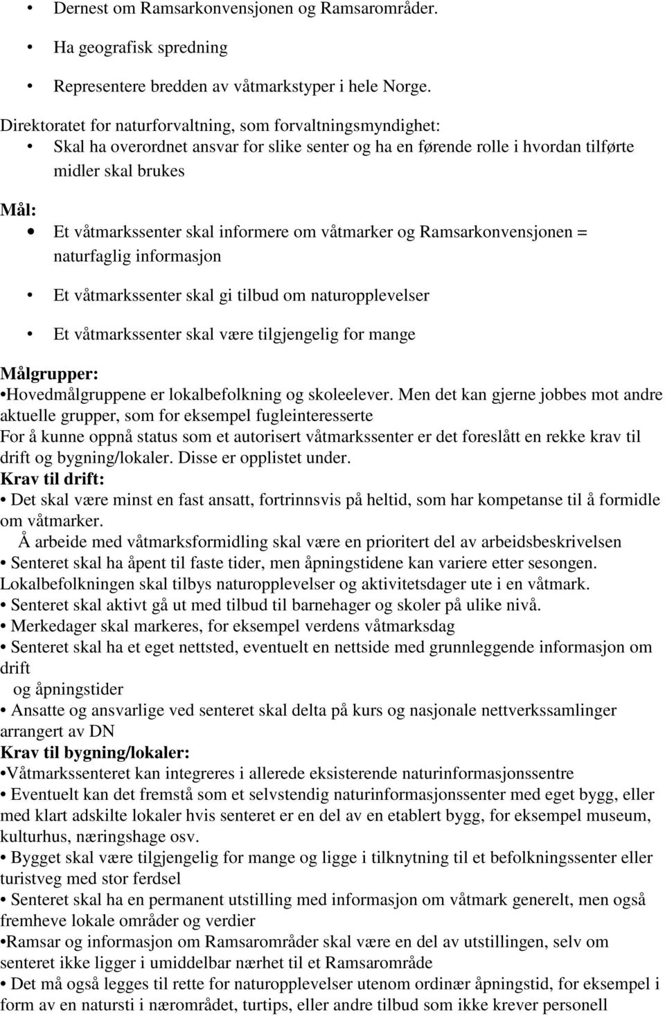 informere om våtmarker og Ramsarkonvensjonen = naturfaglig informasjon Et våtmarkssenter skal gi tilbud om naturopplevelser Et våtmarkssenter skal være tilgjengelig for mange Målgrupper: