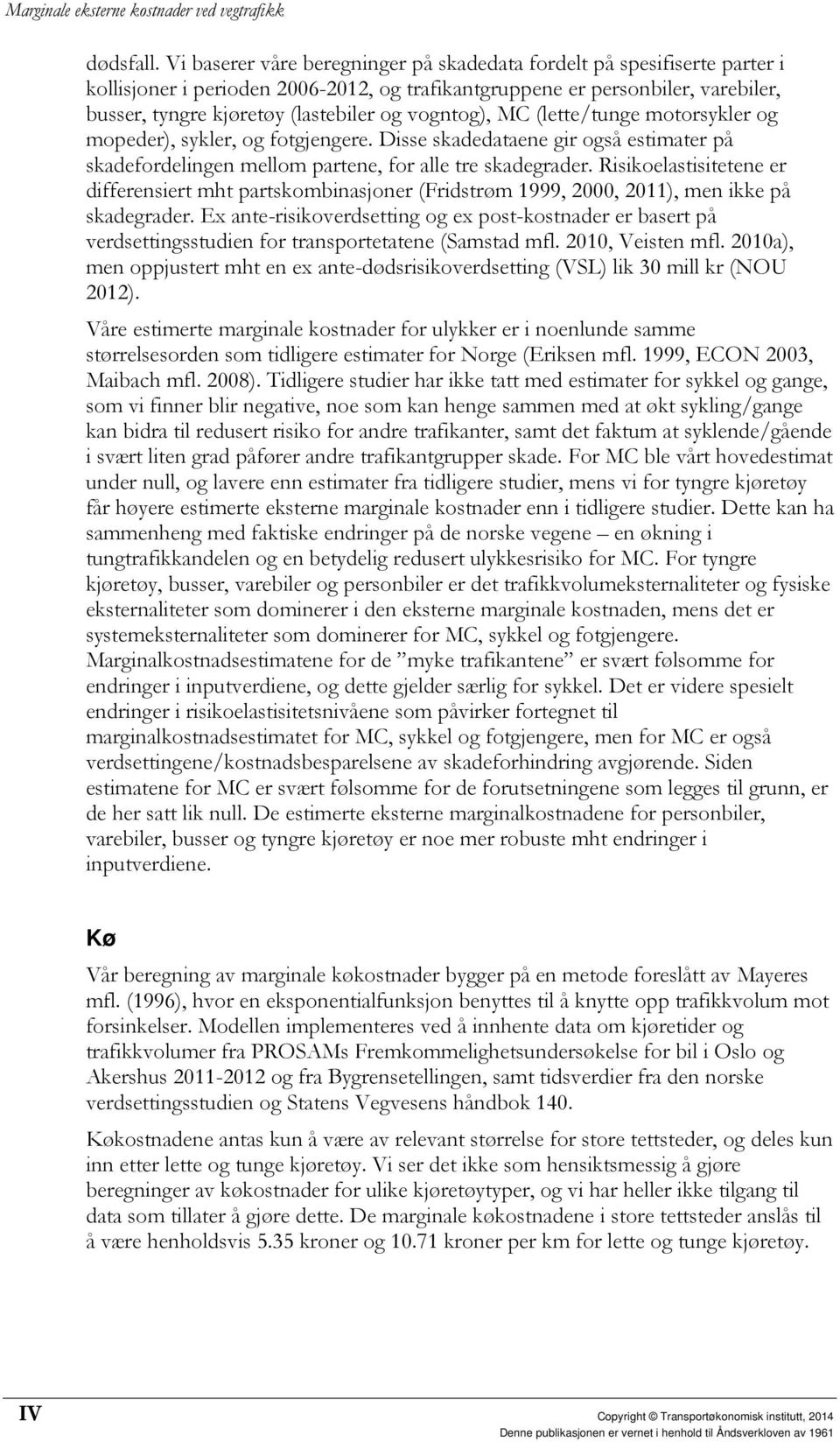 vogntog), MC (lette/tunge motorsykler og mopeder), sykler, og fotgjengere. Disse skadedataene gir også estimater på skadefordelingen mellom partene, for alle tre skadegrader.