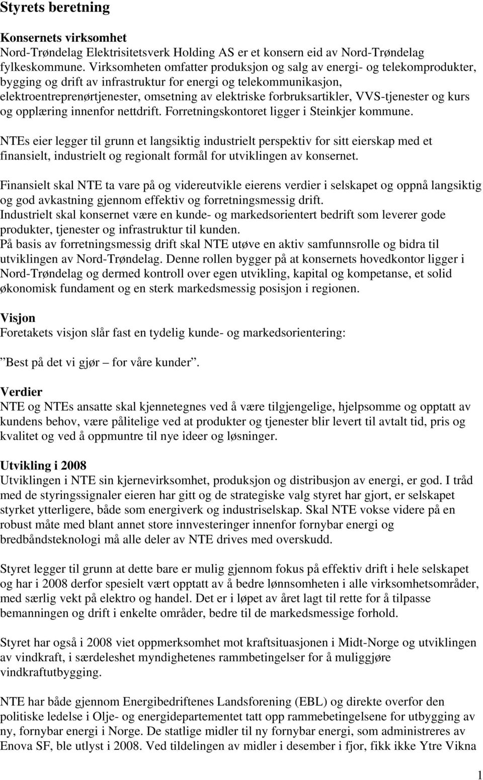 forbruksartikler, VVS-tjenester og kurs og opplæring innenfor nettdrift. Forretningskontoret ligger i Steinkjer kommune.