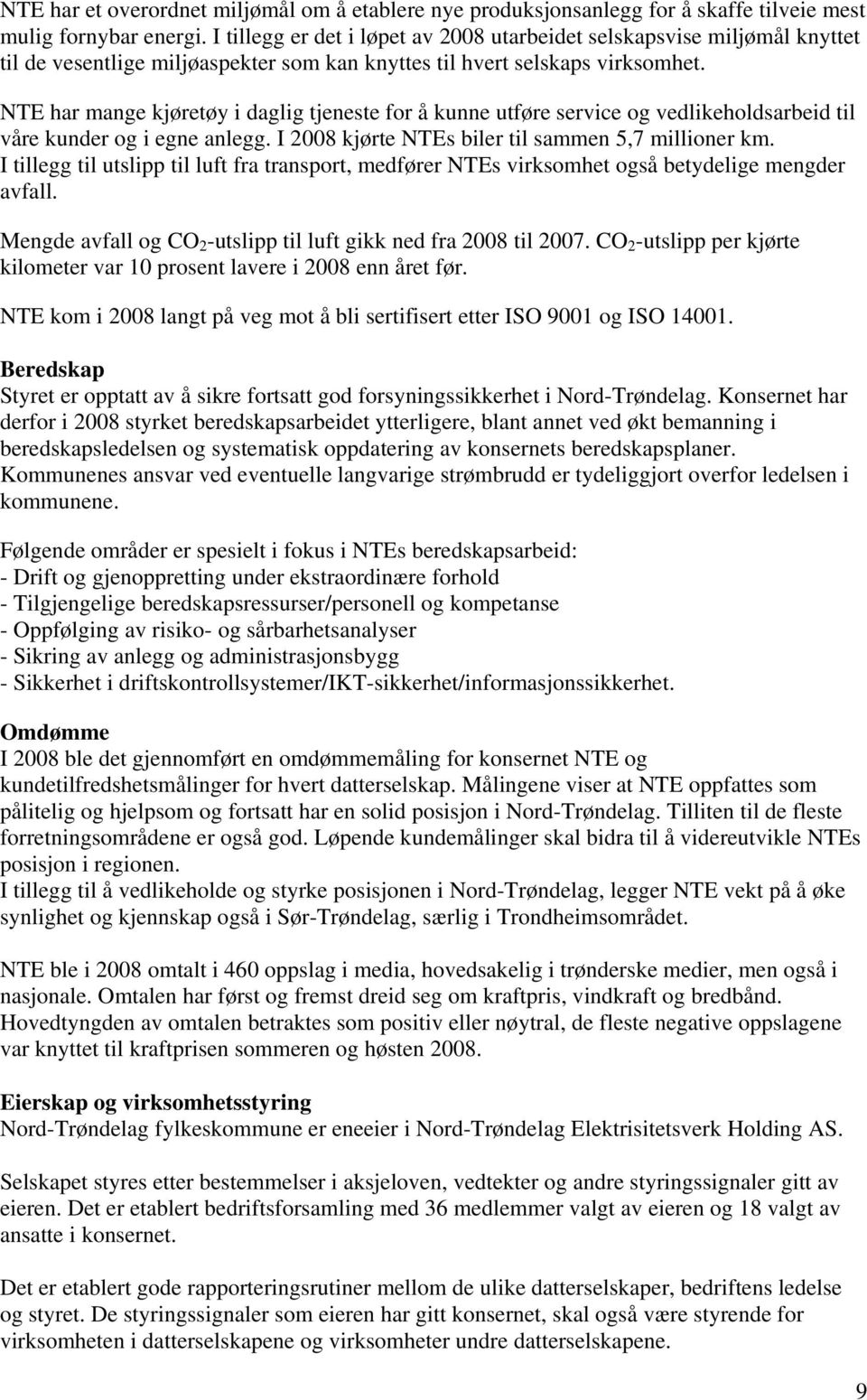 NTE har mange kjøretøy i daglig tjeneste for å kunne utføre service og vedlikeholdsarbeid til våre kunder og i egne anlegg. I 2008 kjørte NTEs biler til sammen 5,7 millioner km.