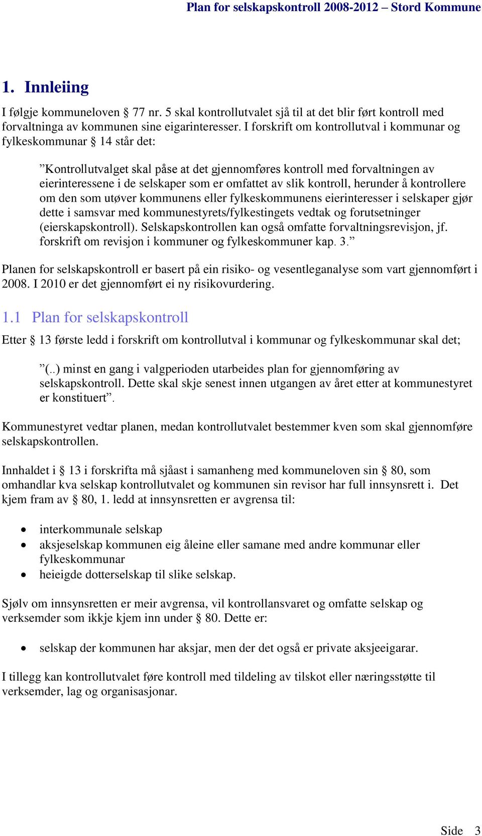 slik kontroll, herunder å kontrollere om den som utøver kommunens eller fylkeskommunens eierinteresser i selskaper gjør dette i samsvar med kommunestyrets/fylkestingets vedtak og forutsetninger