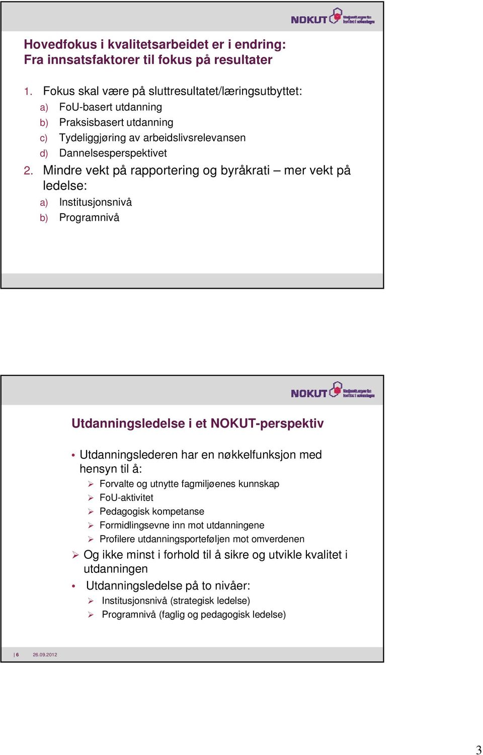 Mindre vekt på rapportering og byråkrati mer vekt på ledelse: a) Institusjonsnivå b) Programnivå Utdanningsledelse i et NOKUT-perspektiv Utdanningslederen har en nøkkelfunksjon med hensyn til å: