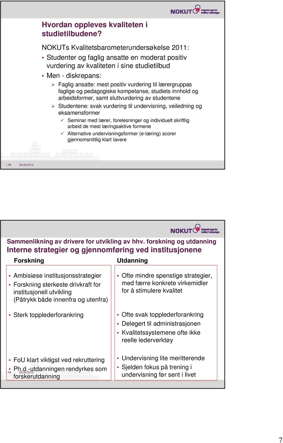 lærergruppas faglige og pedagogiske kompetanse, studiets innhold og arbeidsformer, samt sluttvurdering av studentene Studentene: svak vurdering til undervisning, veiledning og eksamensformer Seminar