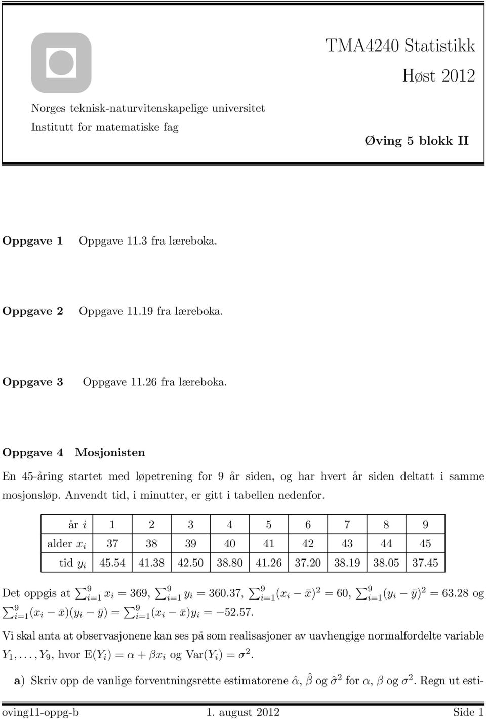 Anvendt tid, i minutter, er gitt i tabellen nedenfor. år i 1 2 3 4 6 7 8 9 alder x i 37 38 39 4 41 42 43 44 4 tid y i 4.4 41.38 42. 38.8 41.26 37.2 38.19 38. 37.4 Det oppgis at 9 i=1 x i = 369, 9 i=1 y i = 36.