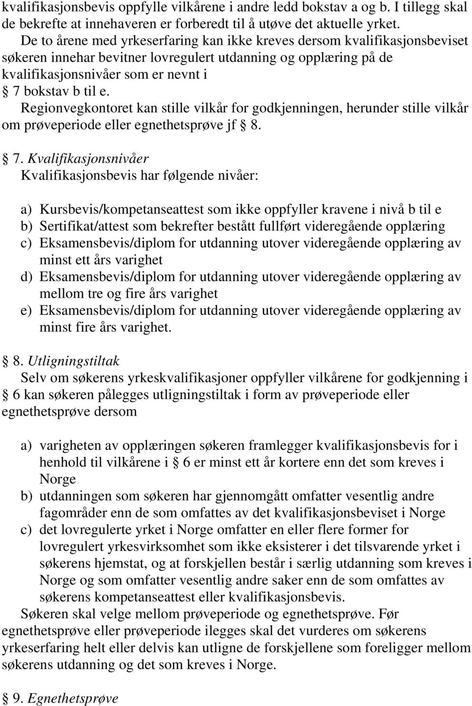 Regionvegkontoret kan stille vilkår for godkjenningen, herunder stille vilkår om prøveperiode eller egnethetsprøve jf 8. 7.