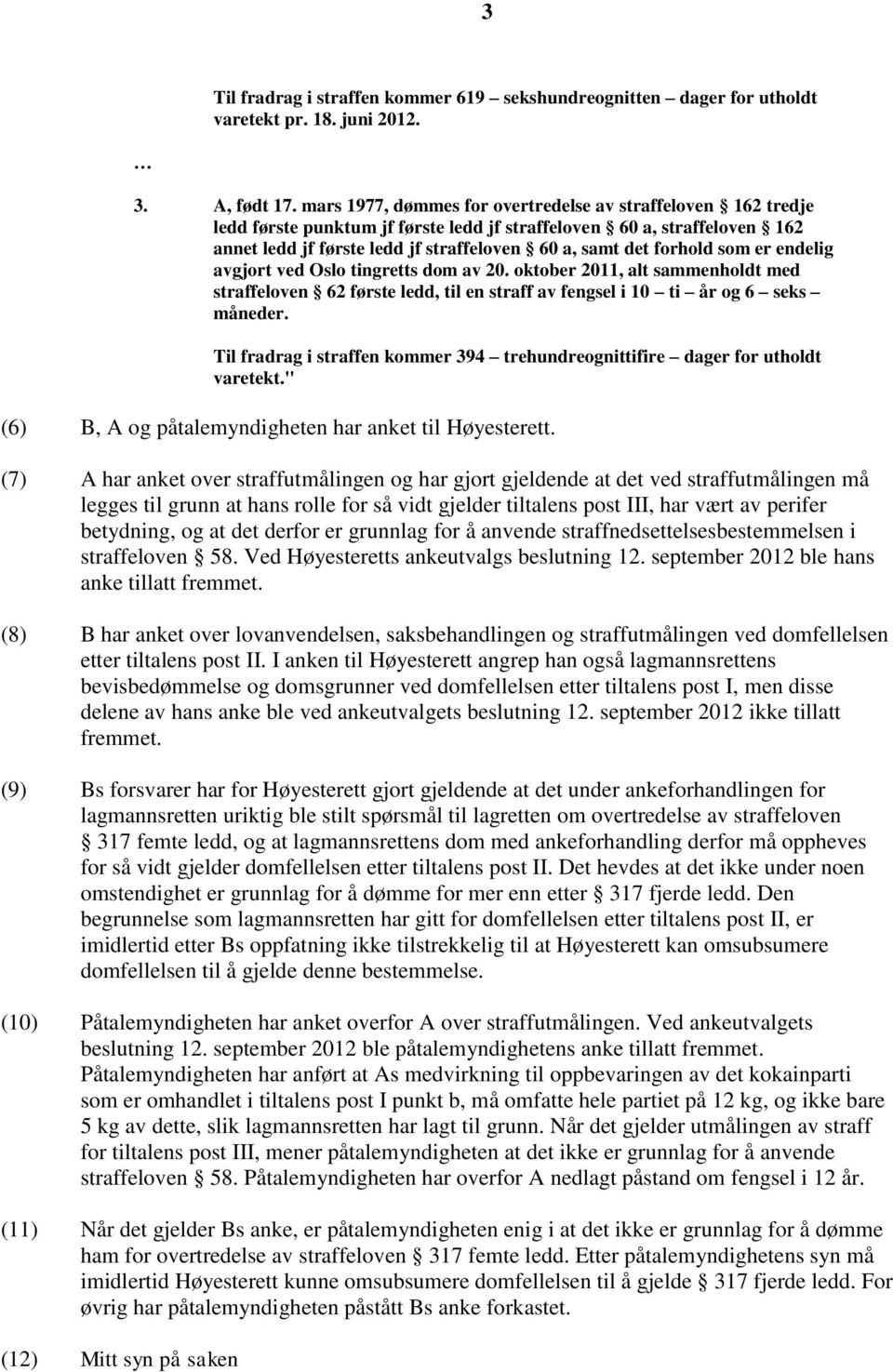 forhold som er endelig avgjort ved Oslo tingretts dom av 20. oktober 2011, alt sammenholdt med straffeloven 62 første ledd, til en straff av fengsel i 10 ti år og 6 seks måneder.