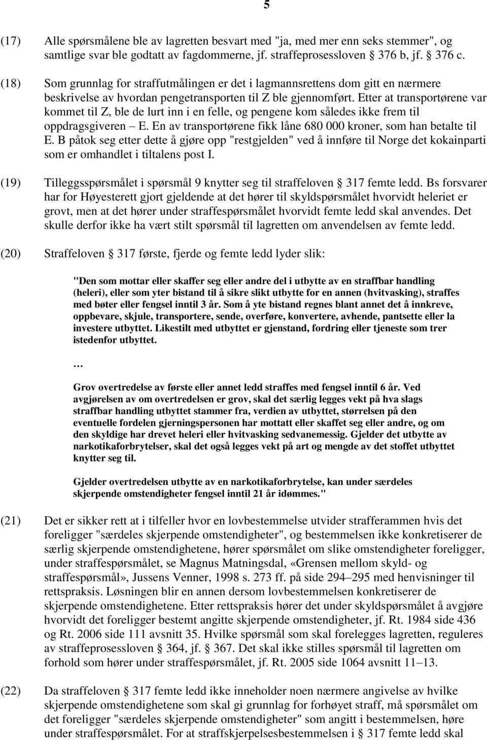 Etter at transportørene var kommet til Z, ble de lurt inn i en felle, og pengene kom således ikke frem til oppdragsgiveren E. En av transportørene fikk låne 680 000 kroner, som han betalte til E.