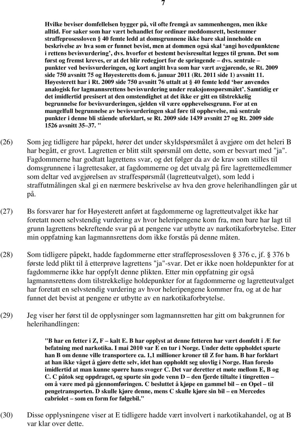 dommen også skal angi hovedpunktene i rettens bevisvurdering, dvs. hvorfor et bestemt bevisresultat legges til grunn. Det som først og fremst kreves, er at det blir redegjort for de springende dvs.