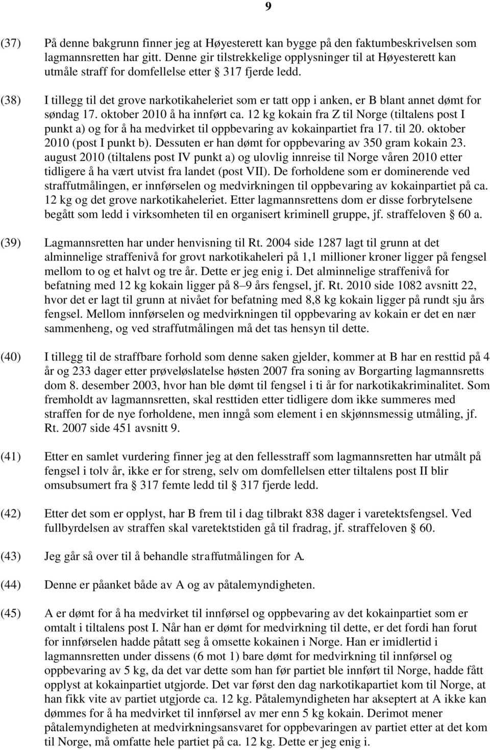 (38) I tillegg til det grove narkotikaheleriet som er tatt opp i anken, er B blant annet dømt for søndag 17. oktober 2010 å ha innført ca.