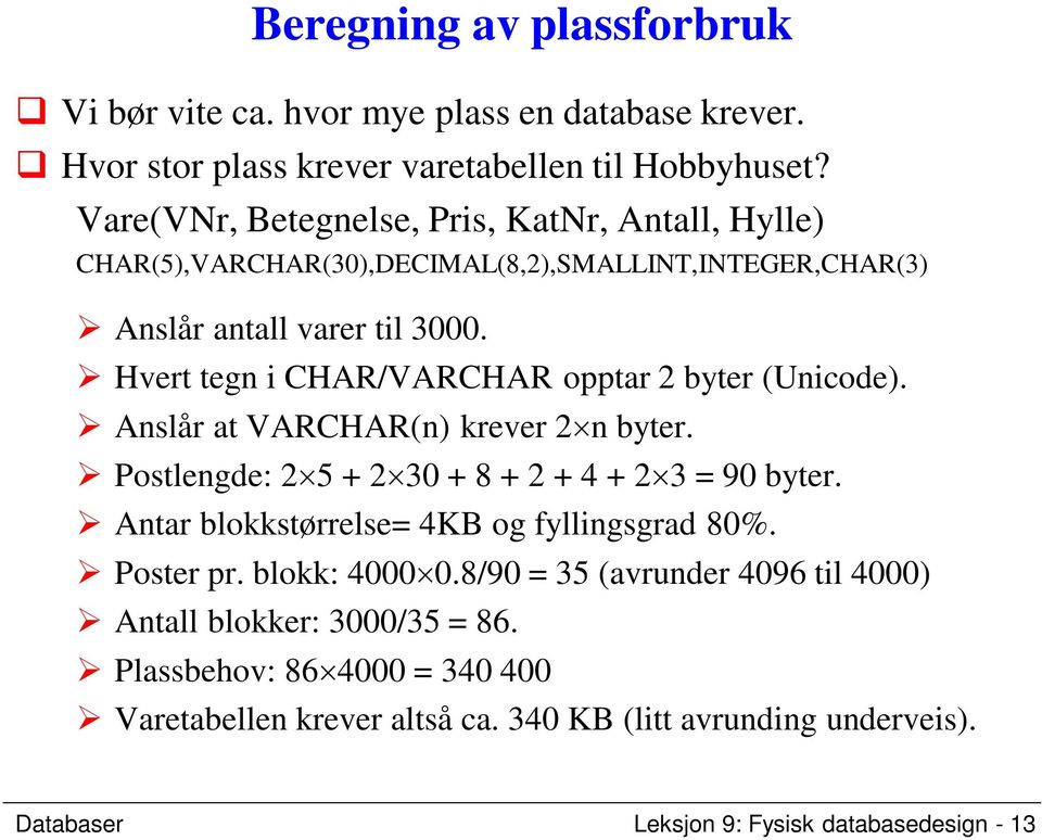 Hvert tegn i CHAR/VARCHAR opptar 2 byter (Unicode). Anslår at VARCHAR(n) krever 2 n byter. Postlengde: 2 5 + 2 30 + 8 + 2 + 4 + 2 3 = 90 byter.