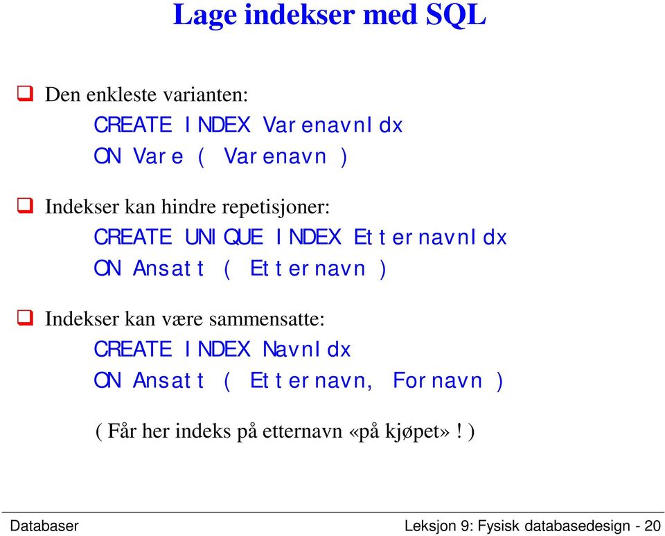 Etternavn ) Indekser kan være sammensatte: CREATE INDEX NavnIdx ON Ansatt ( Etternavn,