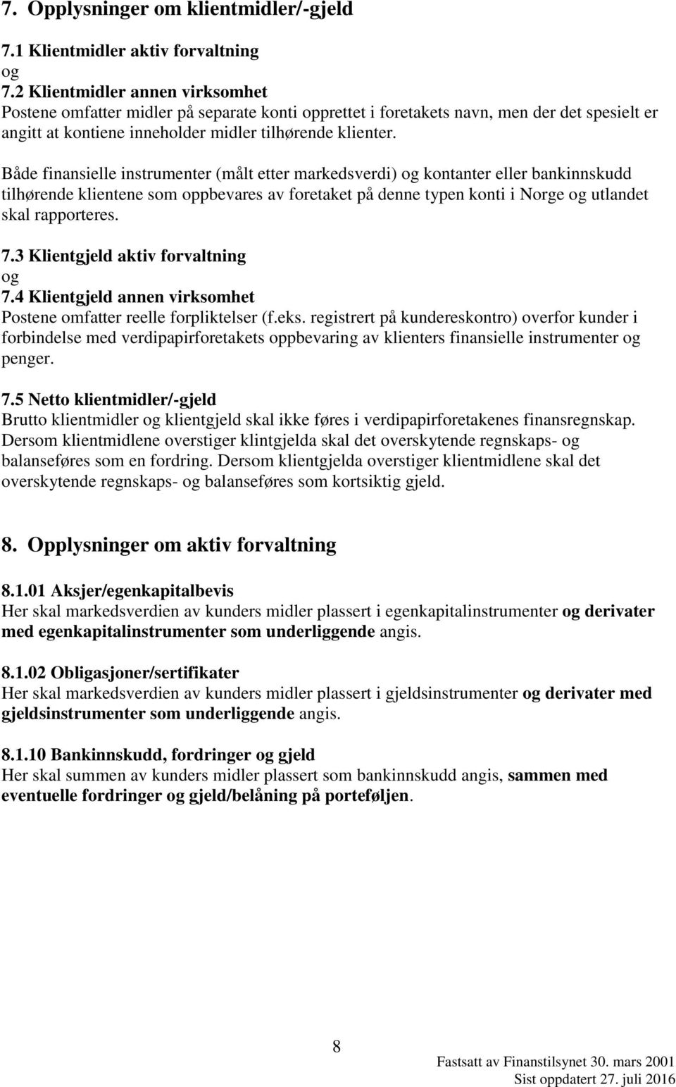 Både finansielle instrumenter (målt etter markedsverdi) kontanter eller bankinnskudd tilhørende klientene som oppbevares av foretaket på denne typen konti i Norge utlandet skal rapporteres. 7.