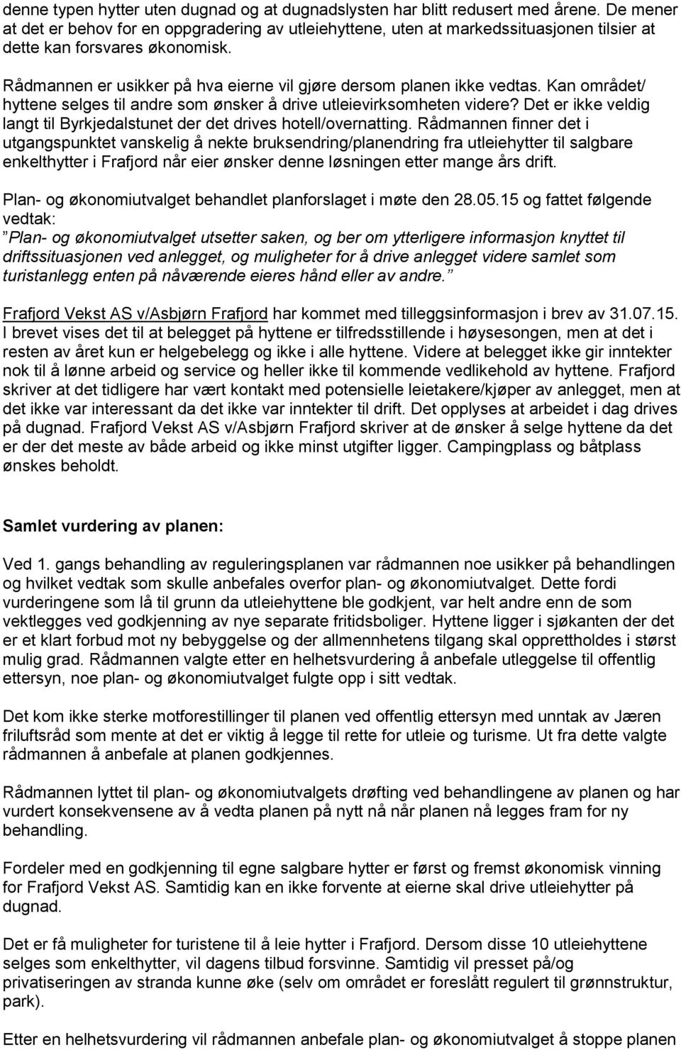 Rådmannen er usikker på hva eierne vil gjøre dersom planen ikke vedtas. Kan området/ hyttene selges til andre som ønsker å drive utleievirksomheten videre?