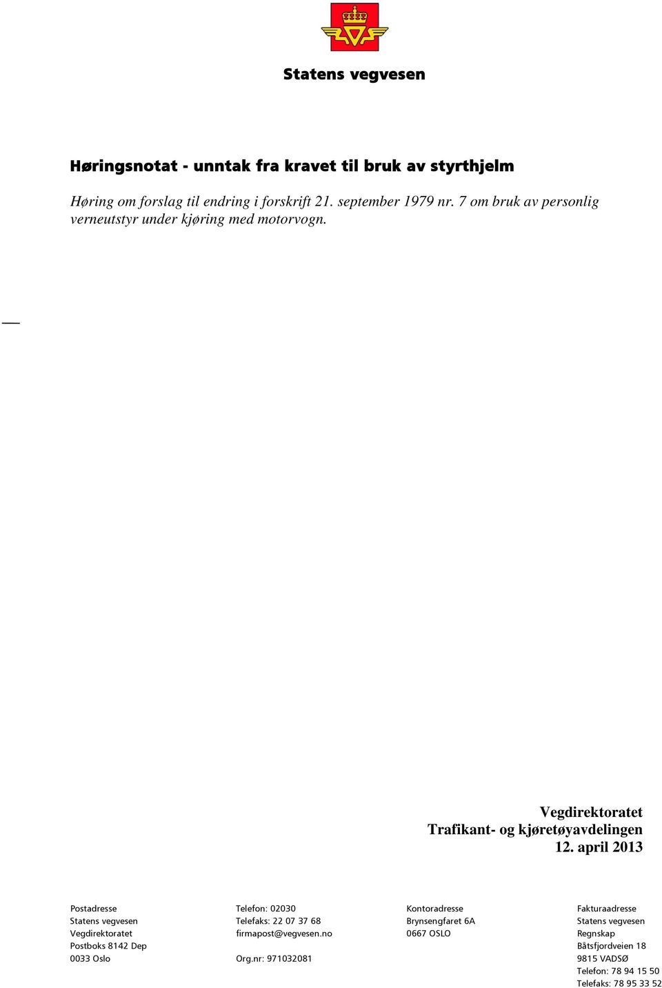 april 2013 Postadresse Telefon: 02030 Kontoradresse Fakturaadresse Statens vegvesen Telefaks: 22 07 37 68 Brynsengfaret 6A Statens vegvesen
