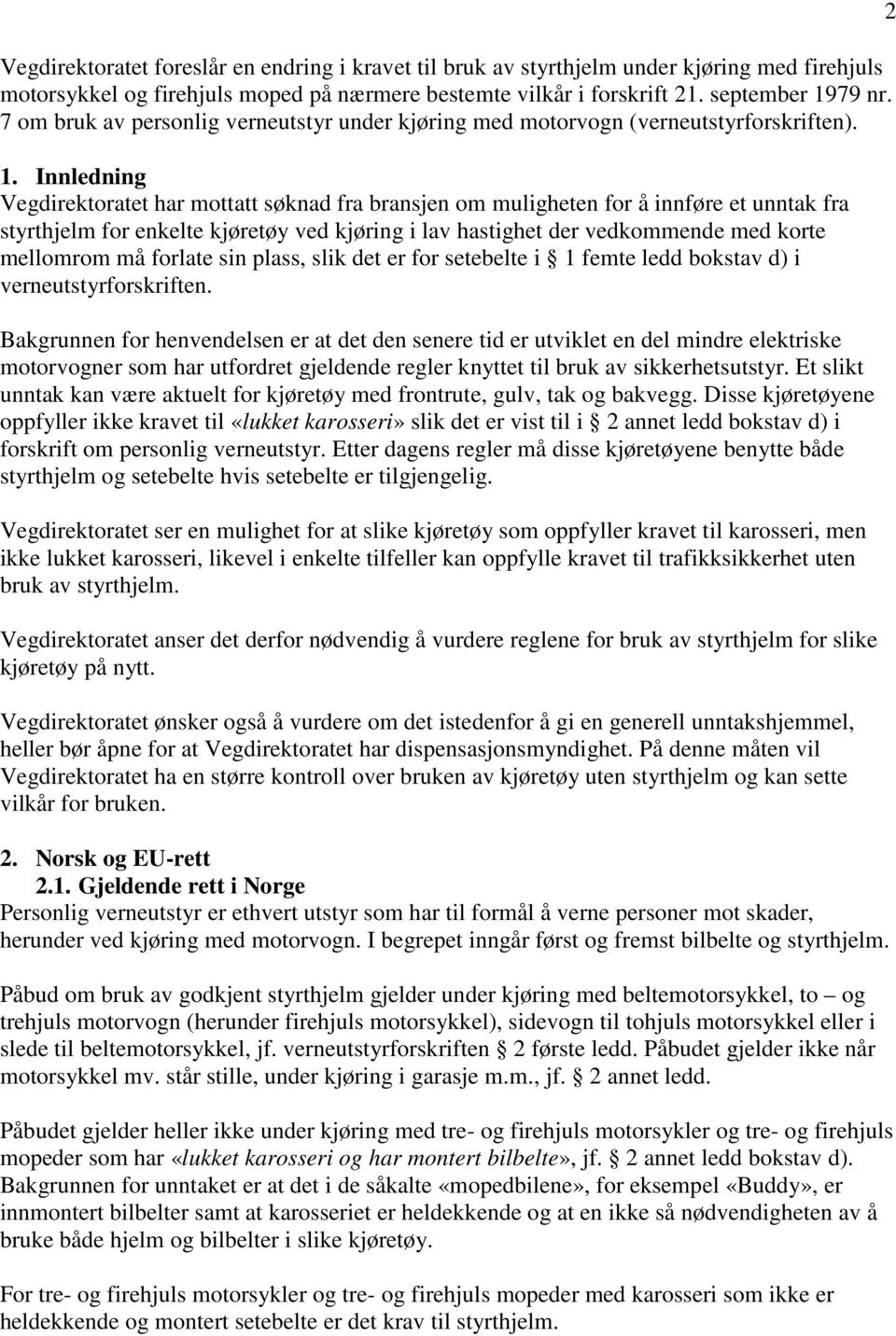 Innledning Vegdirektoratet har mottatt søknad fra bransjen om muligheten for å innføre et unntak fra styrthjelm for enkelte kjøretøy ved kjøring i lav hastighet der vedkommende med korte mellomrom må