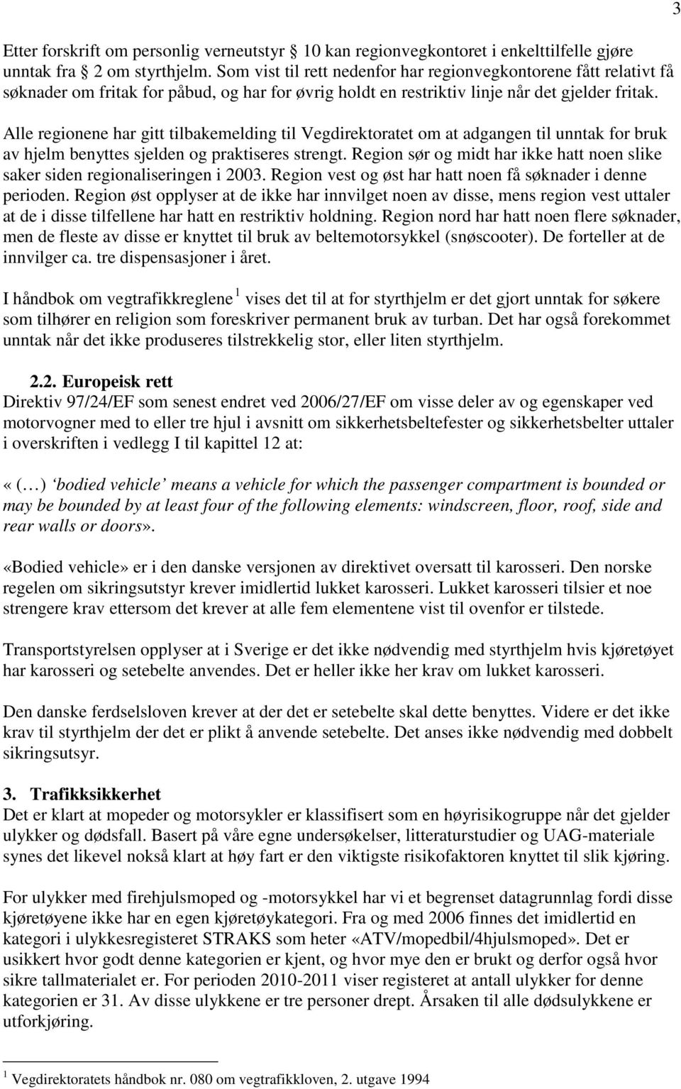 Alle regionene har gitt tilbakemelding til Vegdirektoratet om at adgangen til unntak for bruk av hjelm benyttes sjelden og praktiseres strengt.