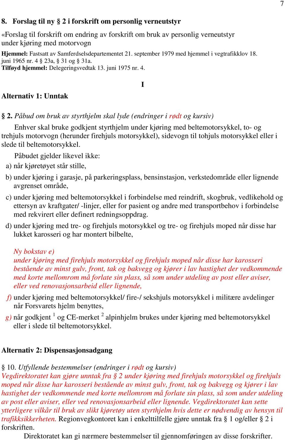 Påbud om bruk av styrthjelm skal lyde (endringer i rødt og kursiv) Enhver skal bruke godkjent styrthjelm under kjøring med beltemotorsykkel, to- og trehjuls motorvogn (herunder firehjuls