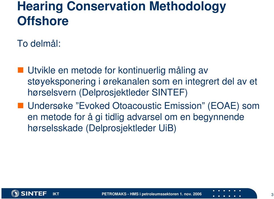 hørselsvern (Delprosjektleder SINTEF) Undersøke Evoked Otoacoustic Emission (EOAE)