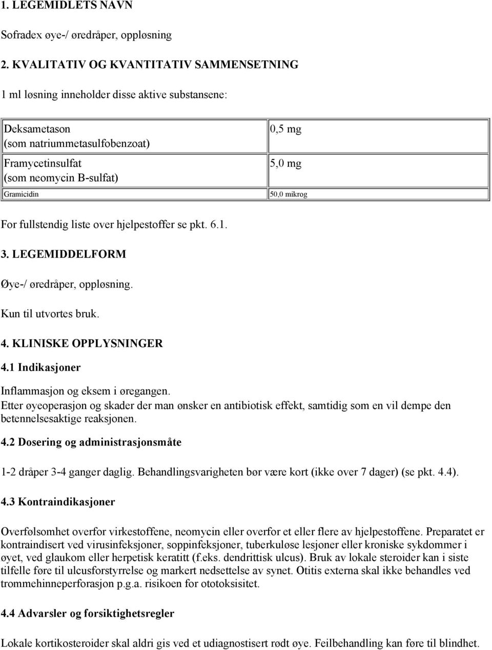 50,0 mikrog For fullstendig liste over hjelpestoffer se pkt. 6.1. 3. LEGEMIDDELFORM Øye-/ øredråper, oppløsning. Kun til utvortes bruk. 4. KLINISKE OPPLYSNINGER 4.