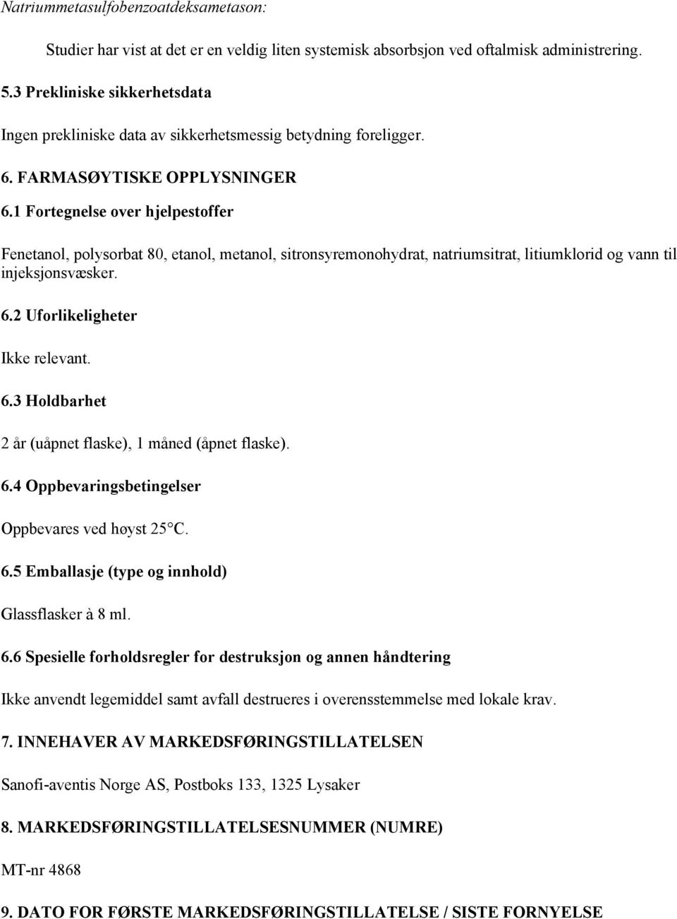 1 Fortegnelse over hjelpestoffer Fenetanol, polysorbat 80, etanol, metanol, sitronsyremonohydrat, natriumsitrat, litiumklorid og vann til injeksjonsvæsker. 6.