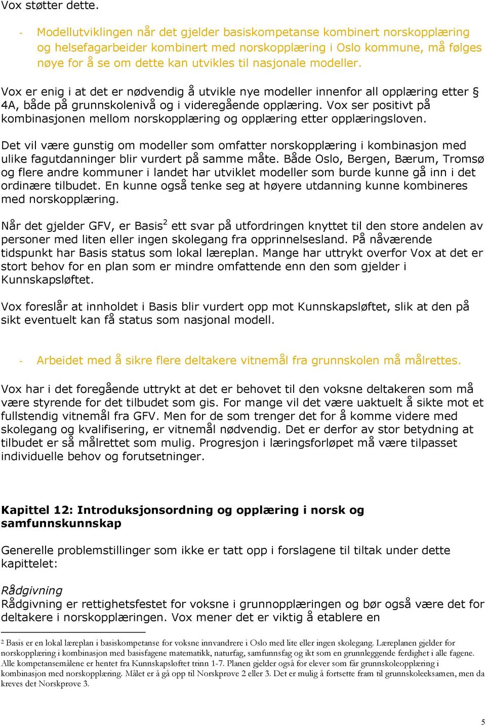nasjonale modeller. Vox er enig i at det er nødvendig å utvikle nye modeller innenfor all opplæring etter 4A, både på grunnskolenivå og i videregående opplæring.