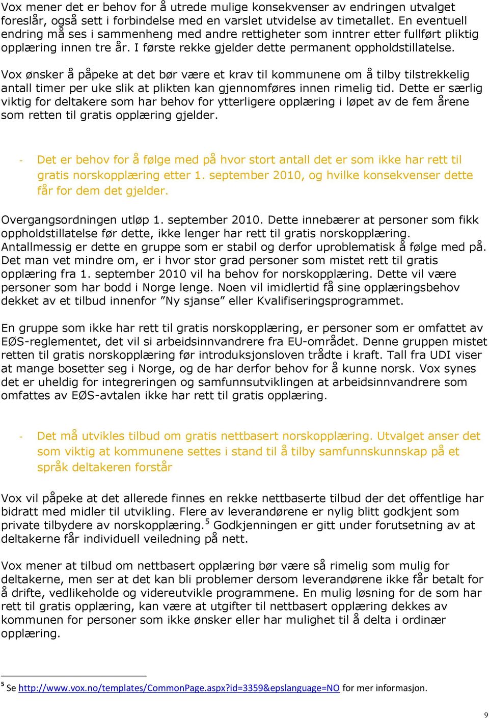 Vox ønsker å påpeke at det bør være et krav til kommunene om å tilby tilstrekkelig antall timer per uke slik at plikten kan gjennomføres innen rimelig tid.