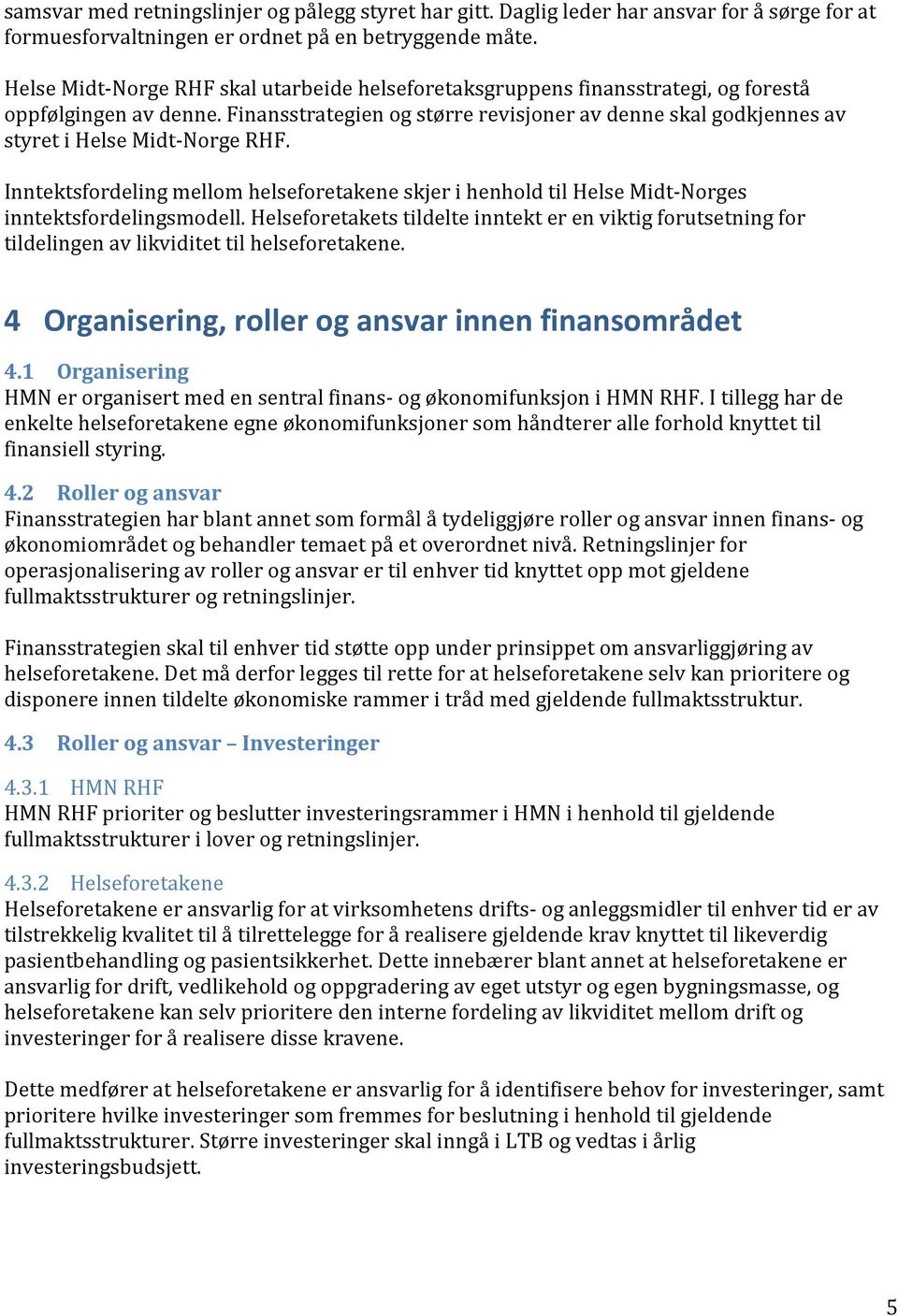 Finansstrategien og større revisjoner av denne skal godkjennes av styret i Helse Midt-Norge RHF.