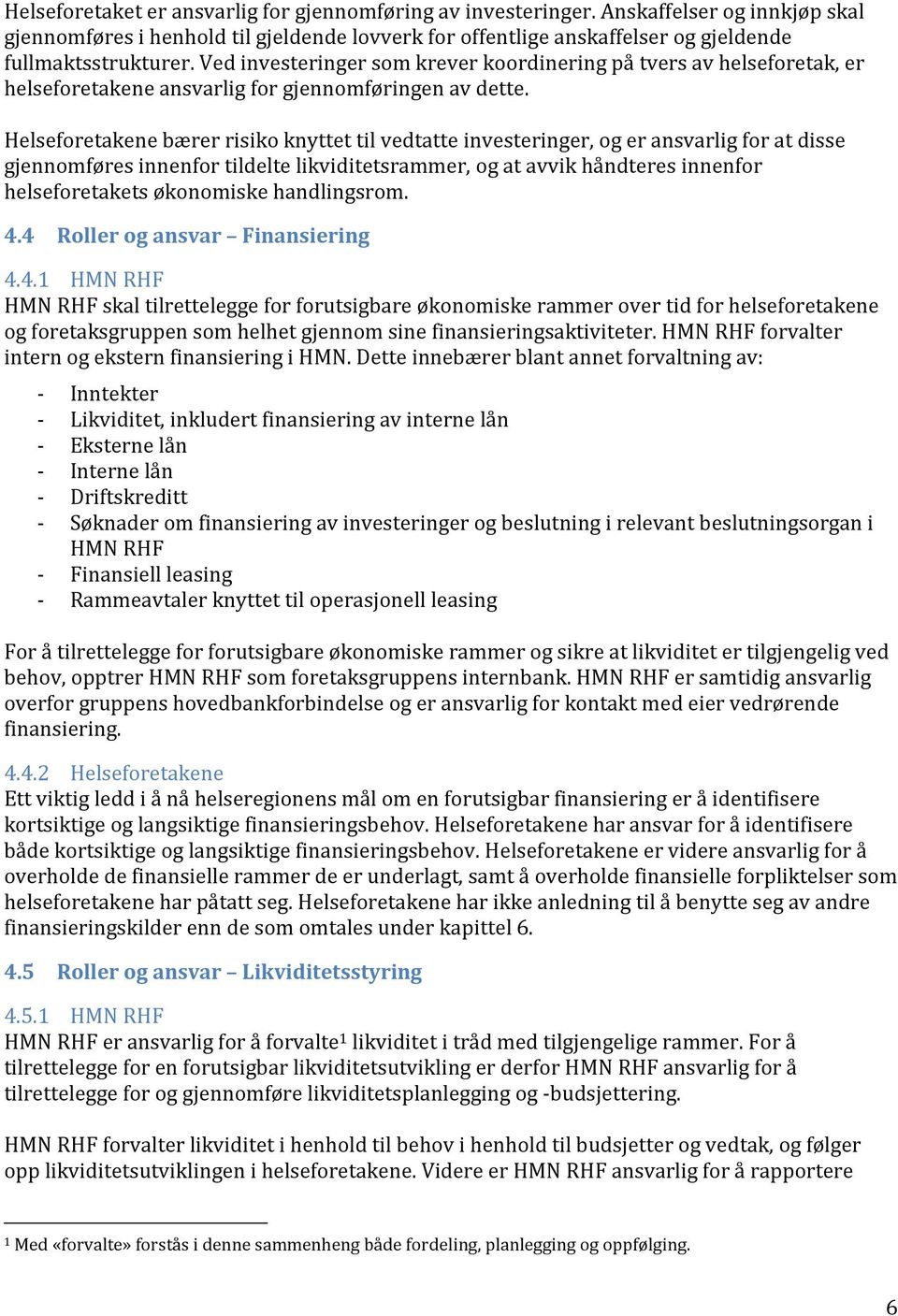 Helseforetakene bærer risiko knyttet til vedtatte investeringer, og er ansvarlig for at disse gjennomføres innenfor tildelte likviditetsrammer, og at avvik håndteres innenfor helseforetakets