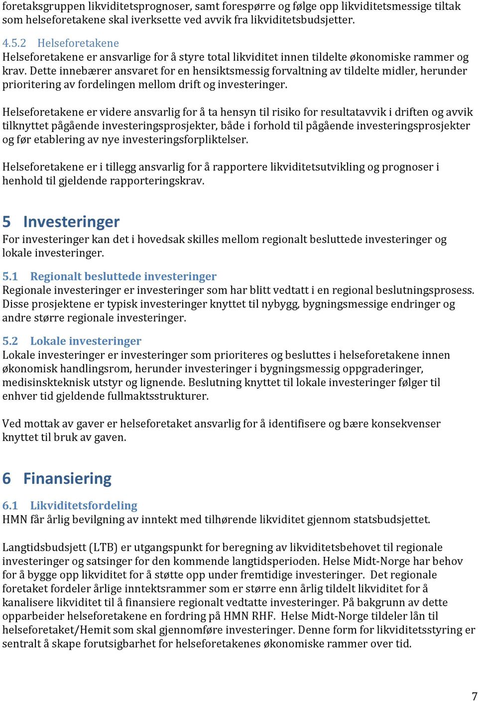 Dette innebærer ansvaret for en hensiktsmessig forvaltning av tildelte midler, herunder prioritering av fordelingen mellom drift og investeringer.