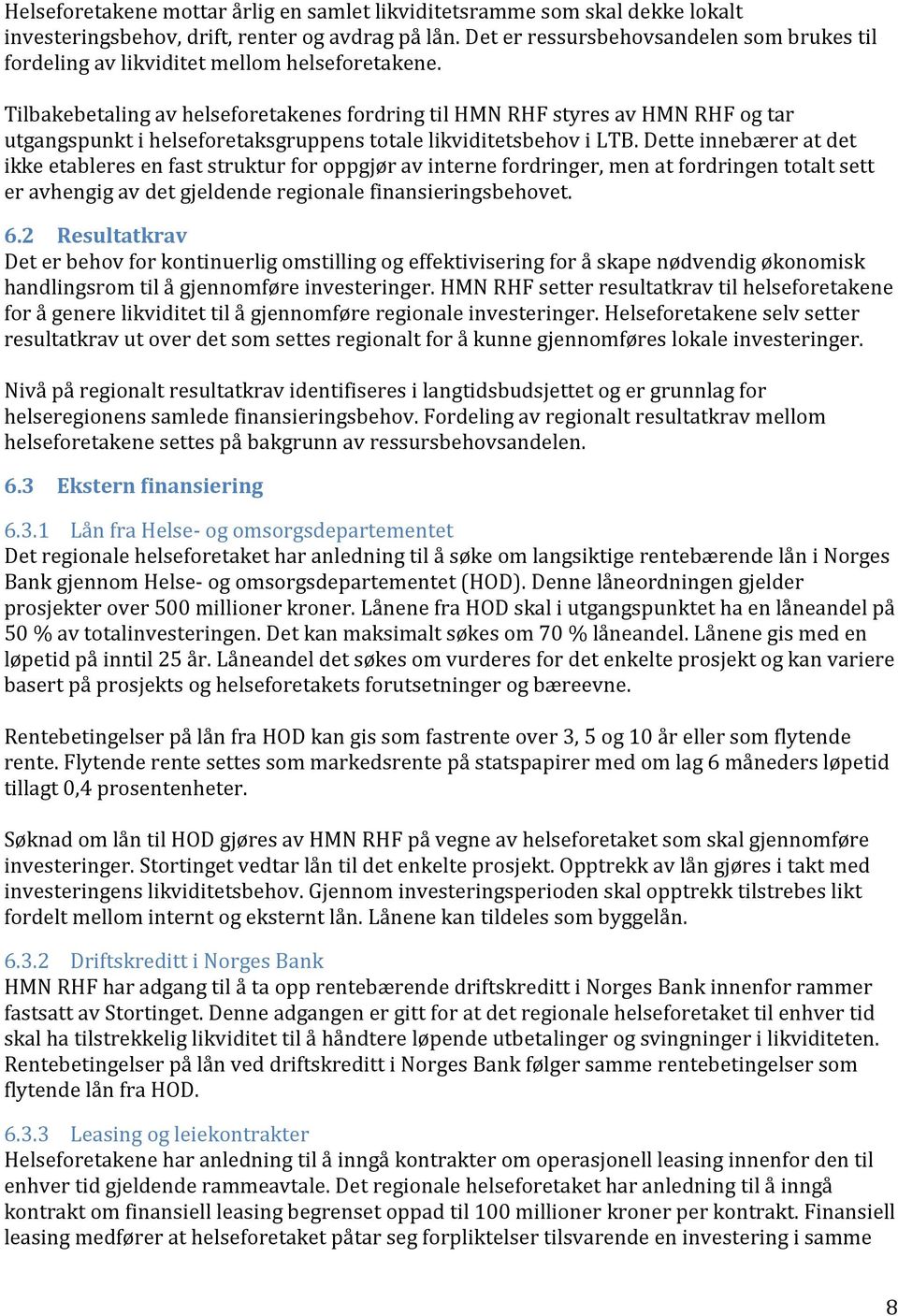 Tilbakebetaling av helseforetakenes fordring til HMN RHF styres av HMN RHF og tar utgangspunkt i helseforetaksgruppens totale likviditetsbehov i LTB.