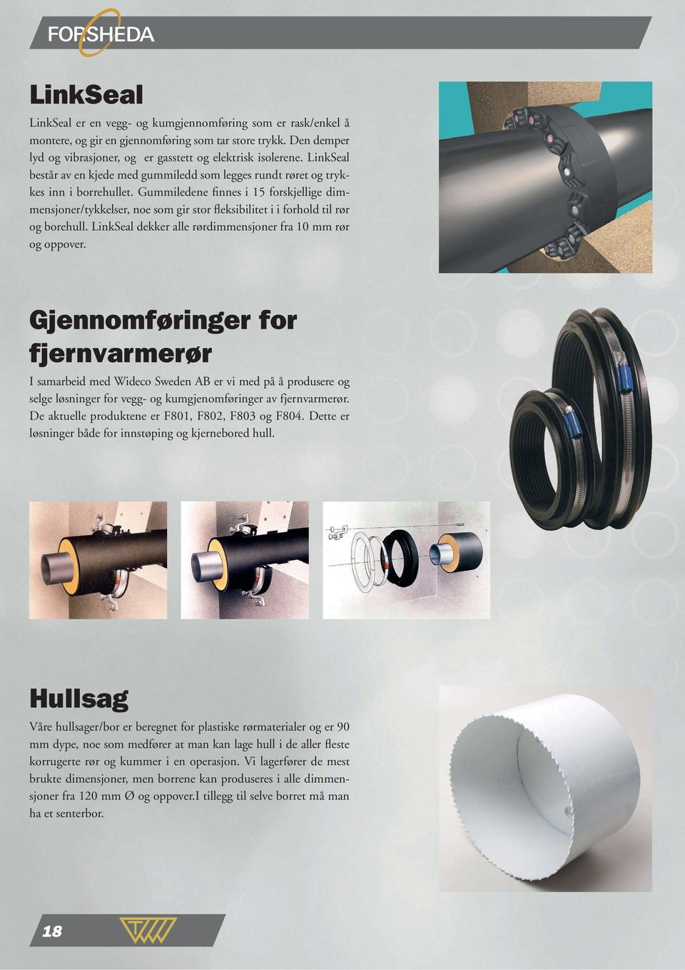 Gummiledene finnes i 15 forskjellige dimmensjoner/tykkelser, noe som gir stor fleksibilitet i i forhold til rør og borehull. LinkSeal dekker alle rørdimmensjoner fra 10 mm rør og oppover.