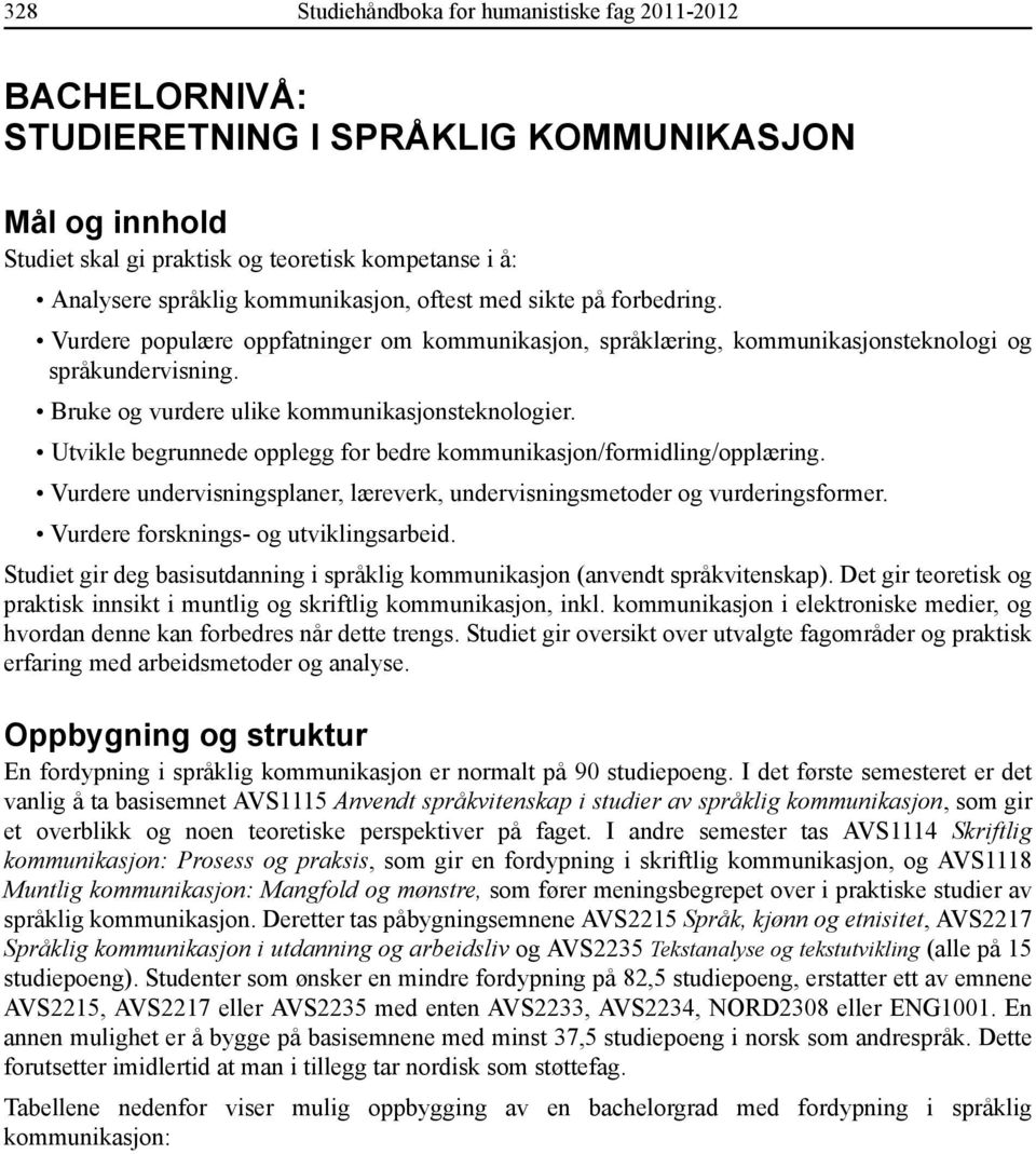 Bruke og vurdere ulike kommunikasjonsteknologier. Utvikle begrunnede opplegg for bedre kommunikasjon/formidling/opplæring.