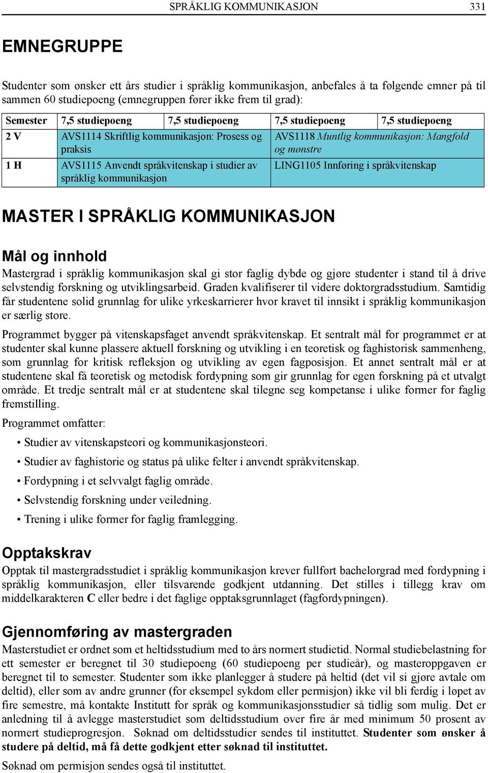 AVS1118 Muntlig kommunikasjon: Mangfold og mønstre LING1105 Innføring i språkvitenskap MASTER I SPRÅKLIG KOMMUNIKASJON Mål og innhold Mastergrad i språklig kommunikasjon skal gi stor faglig dybde og